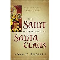 the saint who would be santa claus the true life and trials of nicholas of myra PDF