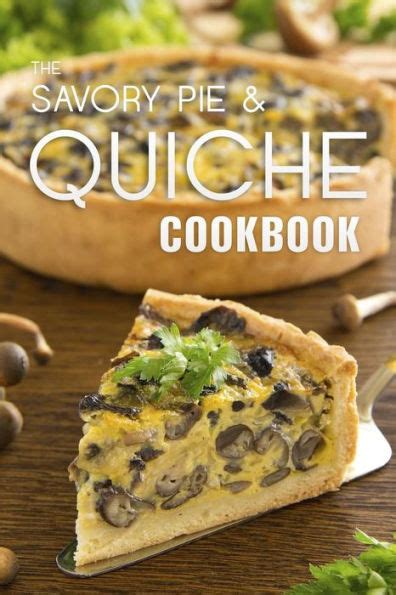 the savory pie and quiche cookbook the 50 most delicious savory pie and quiche recipes PDF