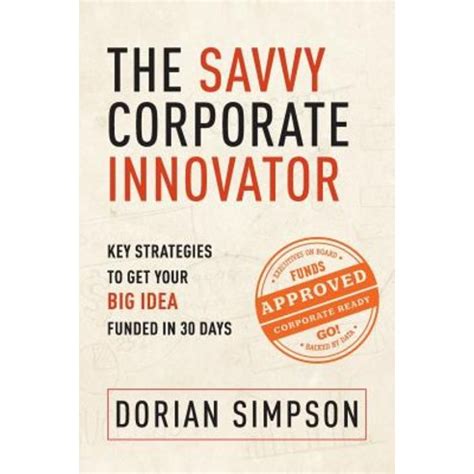 the savvy corporate innovator key strategies to get your big idea funded in 30 days Doc