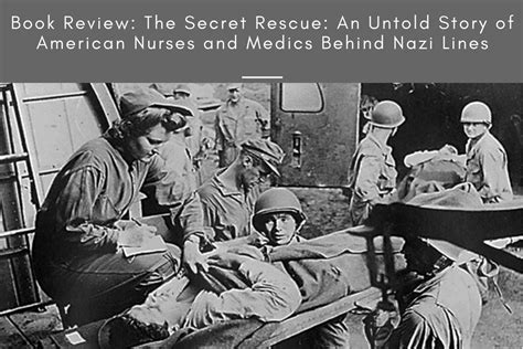 the secret rescue an untold story of american nurses and medics behind nazi lines Doc