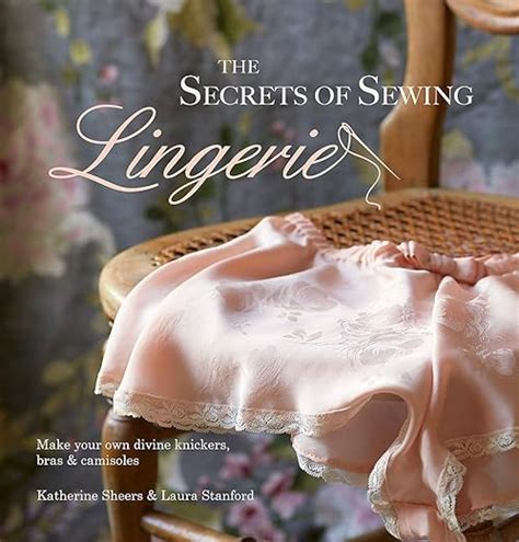 the secrets of sewing lingerie make your own divine knickers bras and camisoles Reader