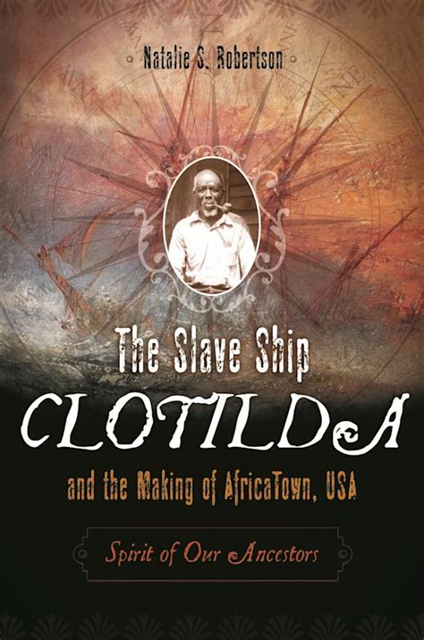 the slave ship clotilda and the making of africatown usa spirit of our ancestors PDF