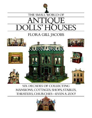 the small world of antique dolls houses six decades of collecting mansions cottages shops stables theaters Epub