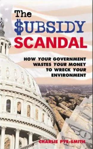 the subsidy scandal how your government wastes your money to wreck your environment Doc