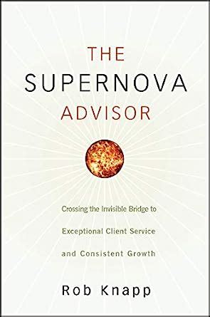 the supernova advisor crossing the invisible bridge to exceptional client service and consistent growth Reader