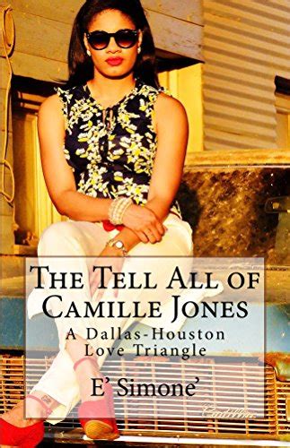the tell all of camille jones a dallas houston love triangle Reader