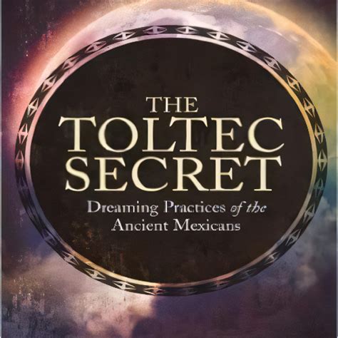 the toltec secret dreaming practices of the ancient mexicans Reader