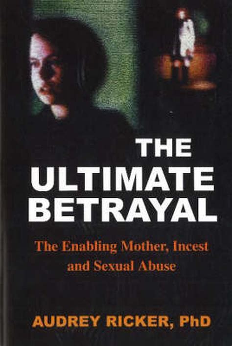 the ultimate betrayal the enabling mother incest and sexual abuse Reader