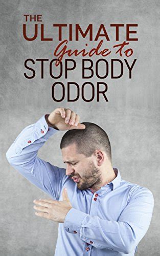 the ultimate guide to stop body odor say goodbye to stinky smelly and bad odor for life Epub