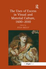 the uses of excess in visual and material culture 1600 2010 Ebook Doc