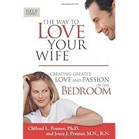 the way to love your wife creating greater love and passion in the bedroom focus on the family books Kindle Editon