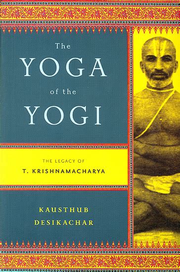 the yoga of the yogi the legacy of t krishnamacharya Doc