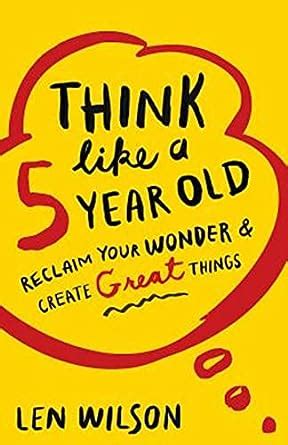 think like a 5 year old reclaim your wonder and create great things Reader