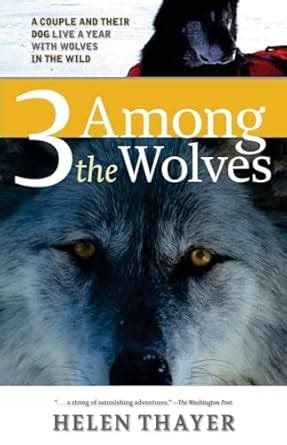 three among the wolves a couple and their dog live a year with wolves in the wild Kindle Editon