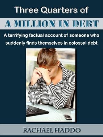 three quarters of a million in debt Doc
