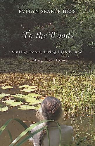 to the woods sinking roots living lightly and finding true home Reader