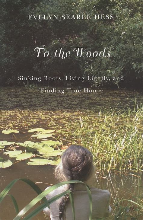 to the woods sinking roots living lightly and finding true home Reader