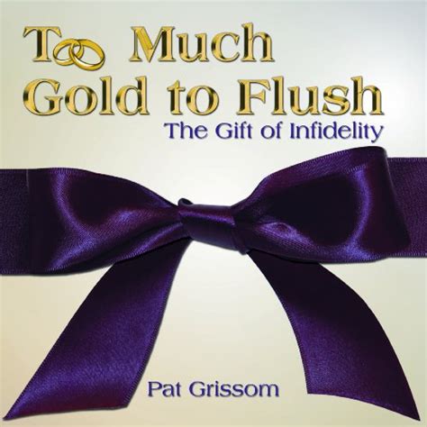 too much gold to flush the gift of infidelity Reader
