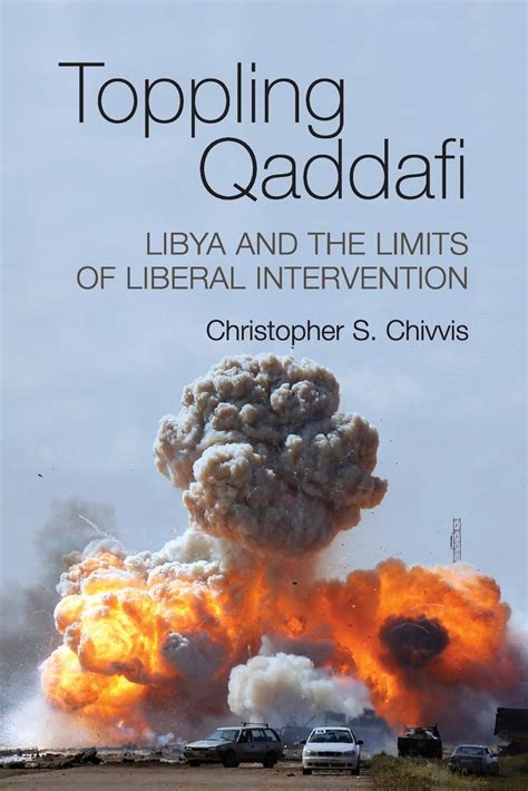toppling qaddafi libya and the limits of liberal intervention PDF