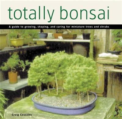 totally bonsai a guide to growing shaping and caring for miniature trees and shrubs Kindle Editon