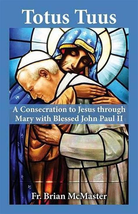 totus tuus a consecration to jesus through mary with blessed john paul ii PDF