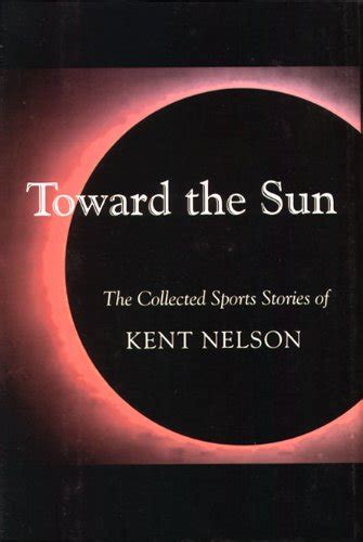 toward the sun the collected sports stories of kent nelson Doc