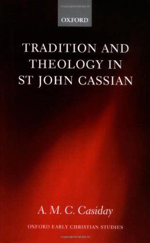 tradition and theology in st john cassian oxford early christian studies PDF