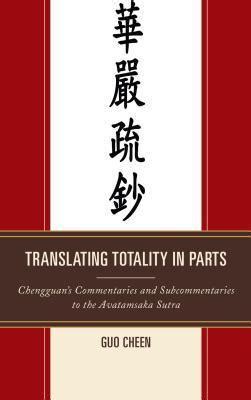 translating totality in parts chengguans commentaries and subcommentaries to the avatamsaka sutra PDF