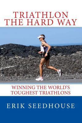 triathlon the hard way winning the worlds toughest triathlons Kindle Editon