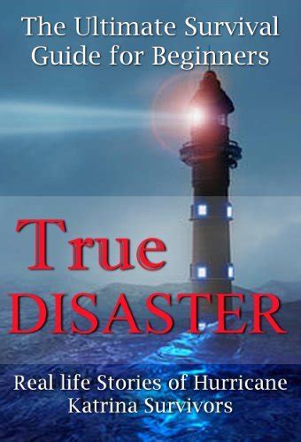 true disaster real life stories of hurricane katrina survivors the ultimate survival guide for beginners true PDF