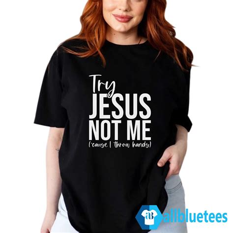 try jesus not me shirt