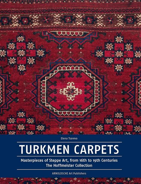 turkmen carpets masterpieces of steppe art from 16th to 19th centuries the hoffmeister collection PDF