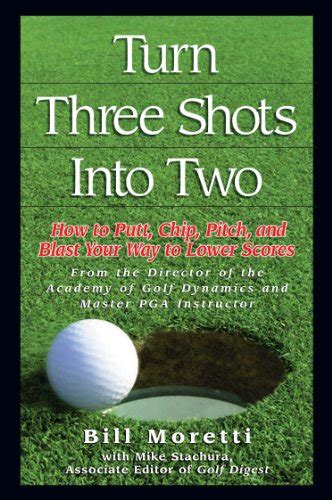 turn three shots into two how to putt chip pitch and blast your way to lower scores Doc