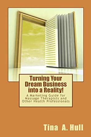 turning your dream business into a reality a marketing guide for massage therapists and other health professionals PDF