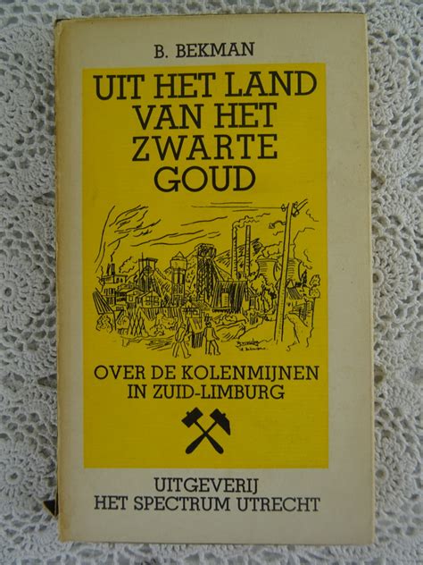 uit het land van het zwarte goud over de kolenmijnen in zuidlimburg met illustr aties naar tekeningen v h bekman oude gravuren en kaarten Reader