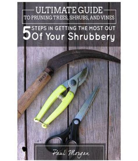 ultimate guide to pruning trees shrubs and vines 5 steps in getting the most out of your shrubbery Epub