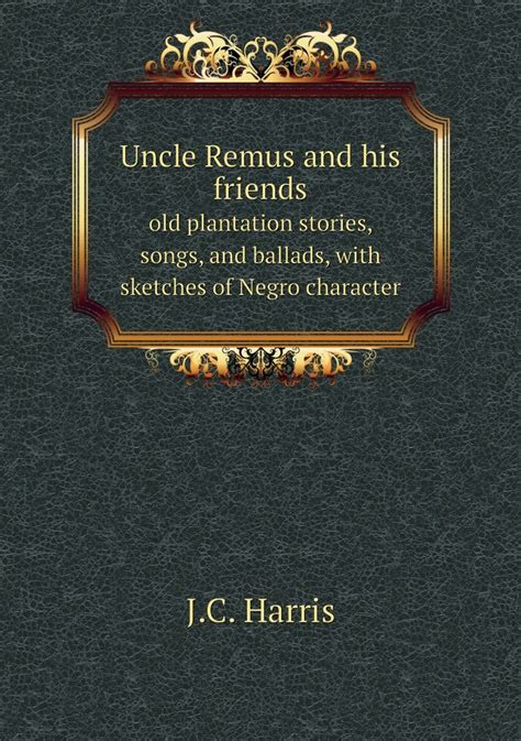 uncle remus and his friends old plantation stories songs and ballads with sketches of negro character classic Kindle Editon