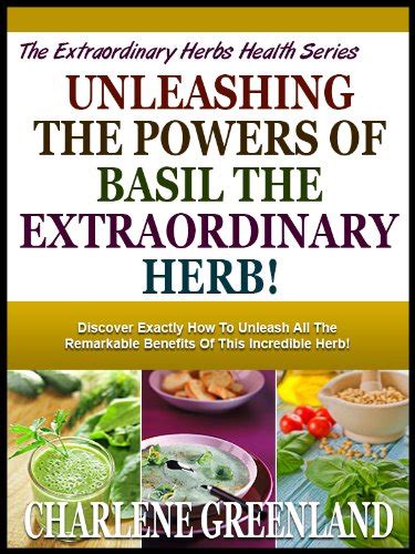 unleashing the powers of basil the extraordinary herb discover exactly how to unleash all the remarkable benefits Kindle Editon