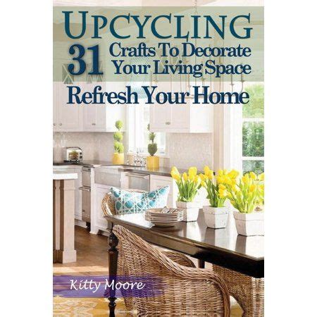 upcycling 31 crafts to decorate your living space and refresh your home 3rd edition Reader