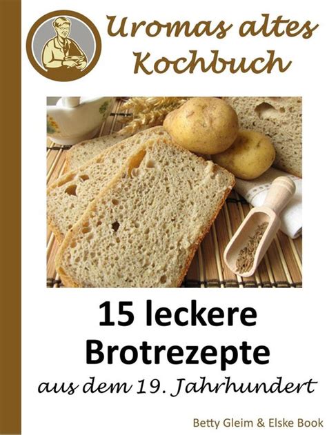 uromas altes kochbuch brotrezepte jahrhundert ebook PDF