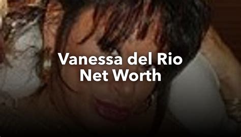 vanessa del rio's net worth