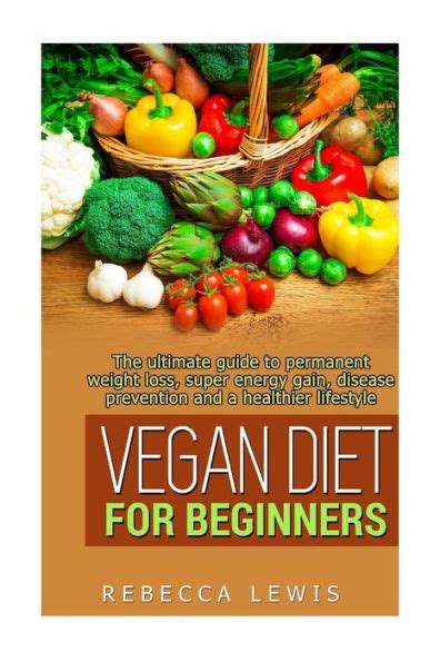 vegan vegan diet for beginners the ultimate guide to permanent weight loss super energy gain disease prevention and a healthier lifestyle Reader