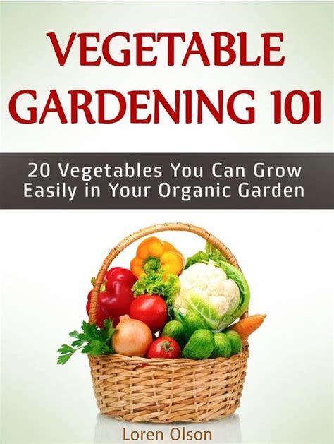 vegetable gardening 101 20 vegetables you can grow easily in your organic garden PDF