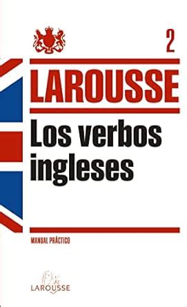 verbos ingleses 2 larousse lengua inglesa manuales practicos Doc