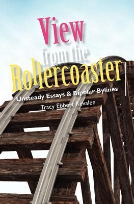 view from the rollercoaster unsteady essays and bipolar bylines Reader