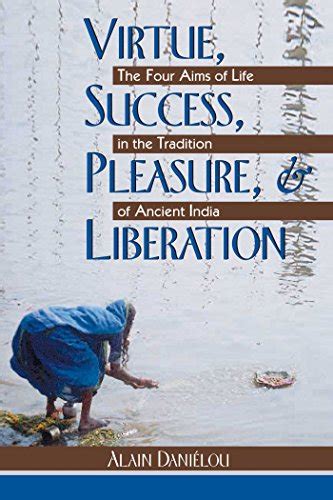 virtue success pleasure and liberation the four aims of life in the tradition of ancient india PDF