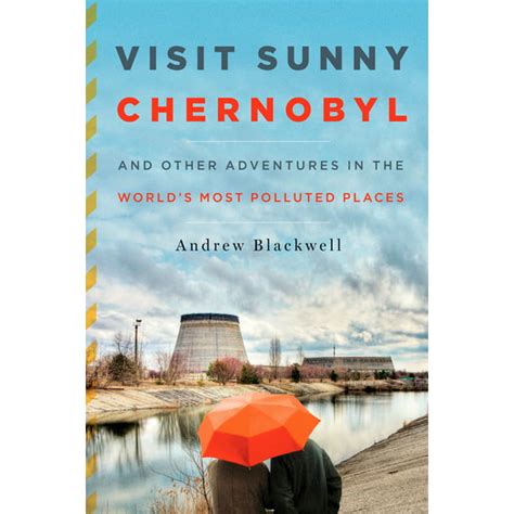 visit sunny chernobyl and other adventures in the worlds most polluted places Reader