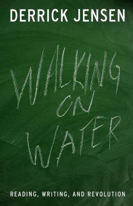 walking on water reading writing and revolution derrick jensen PDF