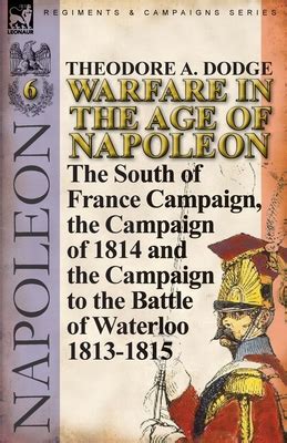 warfare in the age of napoleon volume 6 the south of france campaign the campaign of 1814 and the campaign to Kindle Editon