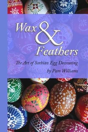 wax and feathers the art of sorbian egg decoration Epub